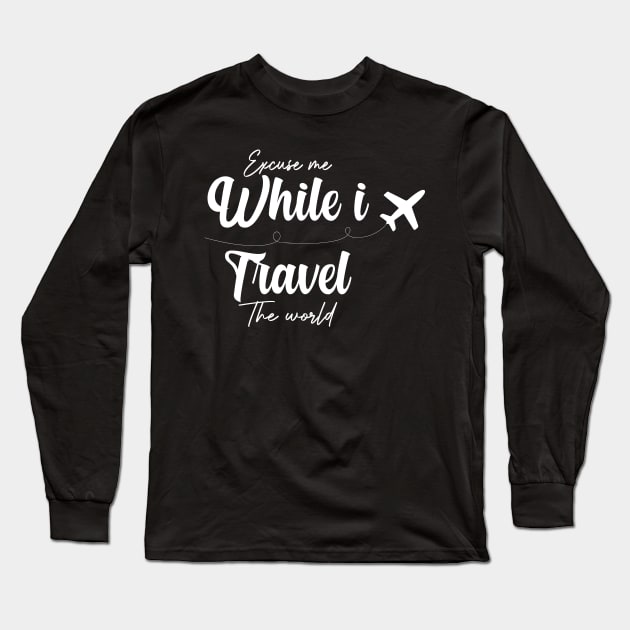 Excuse Me While I Travel The World Proud travel Long Sleeve T-Shirt by KB Badrawino